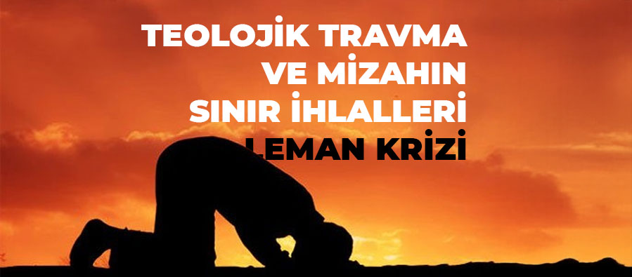 TEOLOJİK TRAVMA VE MİZAHIN SINIR İHLALLERİ: LEMAN KRİZİ